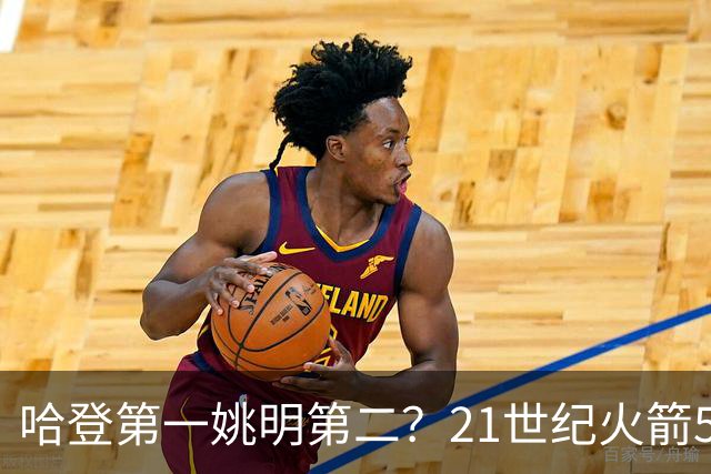 哈登第一姚明第二？21世纪火箭5大球星重排，现役仅1人冲榜