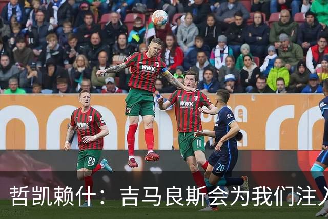 哲凯赖什：吉马良斯会为我们注入活力；我们绝对想赢得社区盾