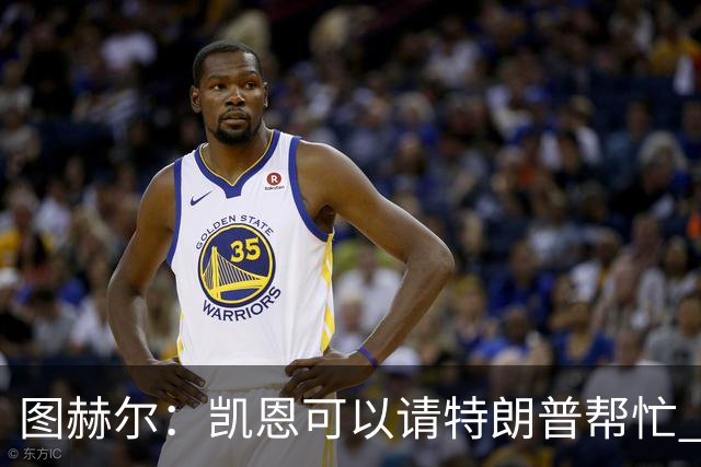 图赫尔：凯恩可以请特朗普帮忙 推翻宽萨的红牌