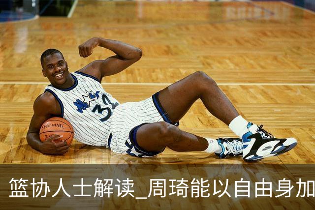 篮协人士解读 周琦能以自由身加盟其他CBA球队