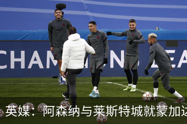 英媒：阿森纳与莱斯特城就蒙加达成协议，转会费约1000万英镑