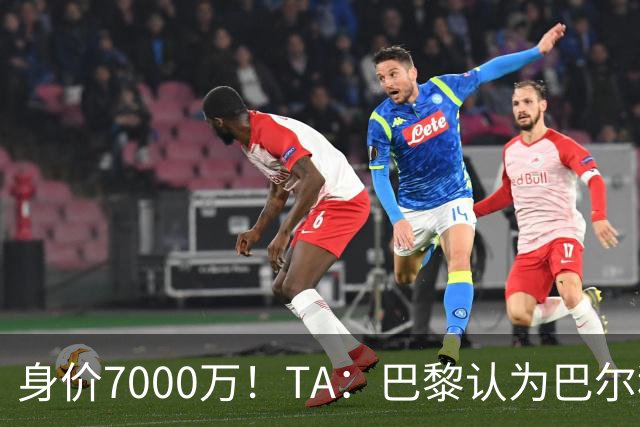 身价7000万！TA：巴黎认为巴尔科拉价格远超安德森1.16亿镑转会费