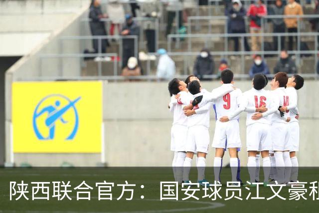 陕西联合官方：国安球员江文豪租借加盟球队，合同至本赛季结束